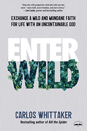 Enter Wild: Exchange a Mild and Mundane Faith for Life with an Uncontainable God (English Edition)