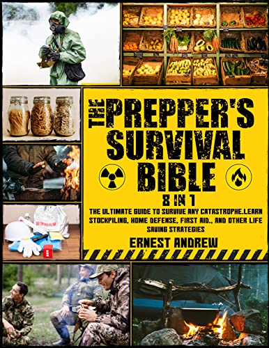 The Prepper’s Survival Bible 8 in 1: The Ultimate Guide to Survive Any Catastrophe.Learn Stockpiling, Home Defense…
