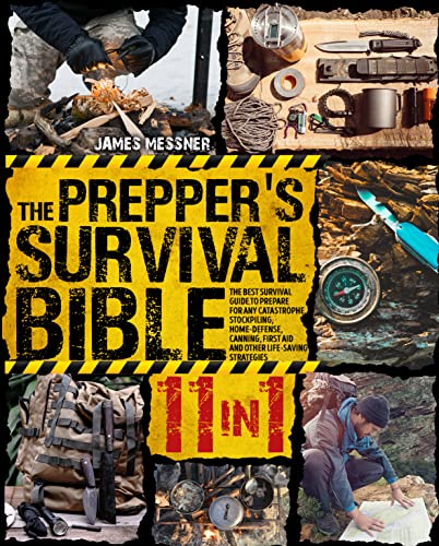 The Prepper's Survival Bible: 11 in 1. The Best Survival Guide to Prepare for Any Catastrophe. Stockpiling, Home-Defense…