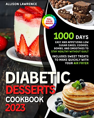 Diabetic Desserts Cookbook: 1000 Days of Easy and Appetizing Low Sugar Cakes, Cookies, Bombs, and Smoothies to Stay…