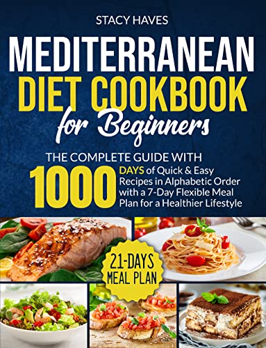 Mediterranean Diet Cookbook for Beginners: The Complete Guide with 1000 Days of Quick & Easy Recipes in Alphabetic Order…