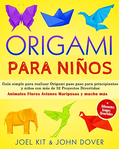 ORIGAMI PARA NIÑOS: Guía simple para realizar Origami paso paso para principiantes y niños con más de 32 Proyectos…