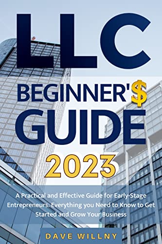 LLC BEGINNER’S GUIDE: A Practical and Effective Guide for Early-Stage Entrepreneurs. Everything you Need to Know to Get…