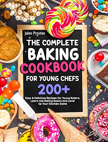 The Complete Baking Cookbook for Young Chefs: 200+ Easy & Delicious Recipes for Young Bakers | Learn the Baking Basics…